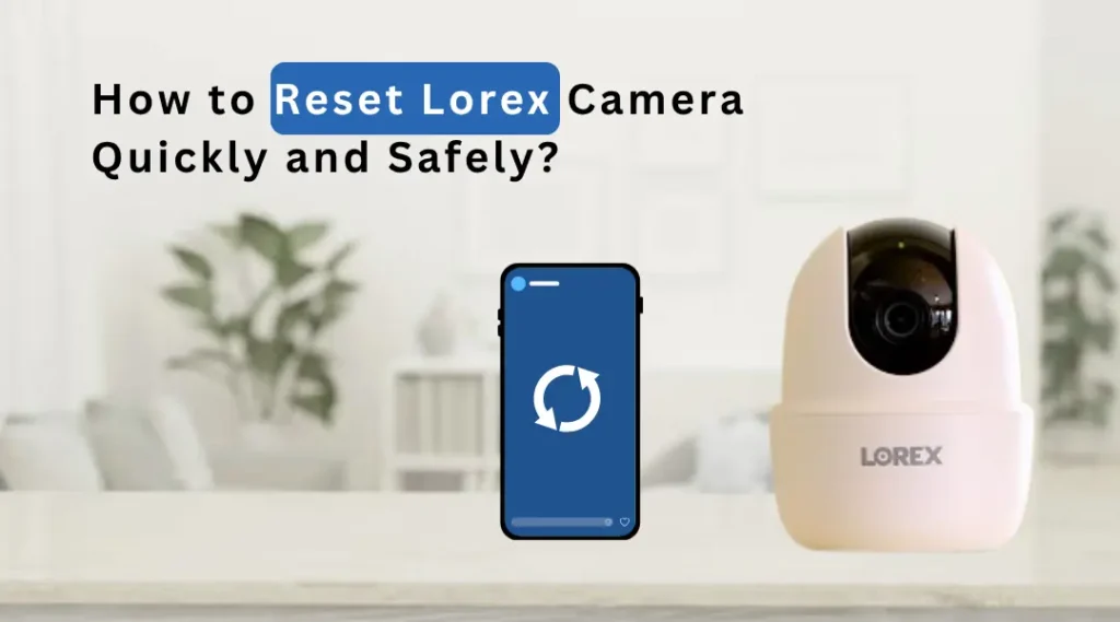 How to Reset Lorex Camera Quickly and Safely